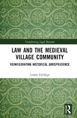 Law and the Medieval Village Community: Reinvigorating Historical Jurisprudence - Lorren Eldridge - cover