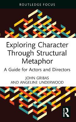Exploring Character Through Structural Metaphor: A Guide for Actors and Directors - John Gribas,Angeline Underwood - cover
