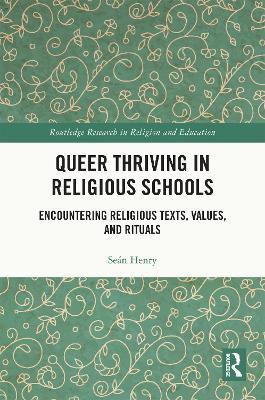 Queer Thriving in Religious Schools: Encountering Religious Texts, Values, and Rituals - Seán Henry - cover