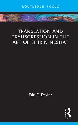 Translation and Transgression in the Art of Shirin Neshat - Erin C. Devine - cover