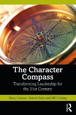 The Character Compass: Transforming Leadership for the 21st Century - Mary Crossan,Gerard Seijts,Bill Furlong - cover