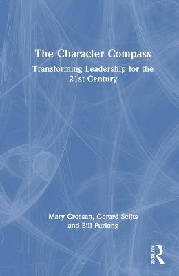 The Character Compass: Transforming Leadership for the 21st Century - Mary Crossan,Gerard Seijts,Bill Furlong - cover