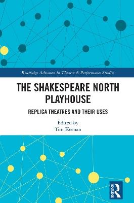 The Shakespeare North Playhouse: Replica Theatres and Their Uses - cover