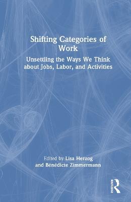 Shifting Categories of Work: Unsettling the Ways We Think about Jobs, Labor, and Activities - cover