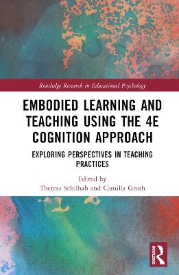 Embodied Learning and Teaching Using the 4E Cognition Approach: Exploring Perspectives in Teaching Practices - cover