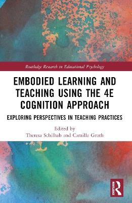 Embodied Learning and Teaching Using the 4E Cognition Approach: Exploring Perspectives in Teaching Practices - cover
