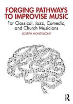 Forging Pathways to Improvise Music: For Classical, Jazz, Comedic, and Church Musicians