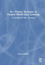 40+  ‘Drama’ Strategies to Deepen Whole Class Learning: A Toolbox for All Teachers