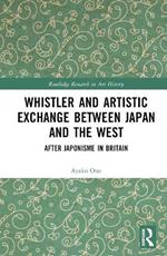 Whistler and Artistic Exchange between Japan and the West: After Japonisme in Britain