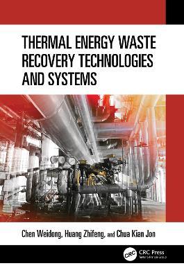 Thermal Energy Waste Recovery Technologies and Systems - Weidong Chen,Zhifeng Huang,Kian Jon Chua - cover