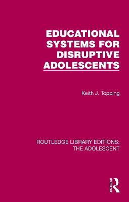 Educational Systems for Disruptive Adolescents - Keith J. Topping - cover