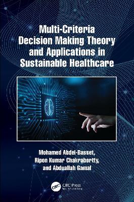 Multi-Criteria Decision Making Theory and Applications in Sustainable Healthcare - Mohamed Abdel-Basset,Ripon Kumar Chakrabortty,Abduallah Gamal - cover
