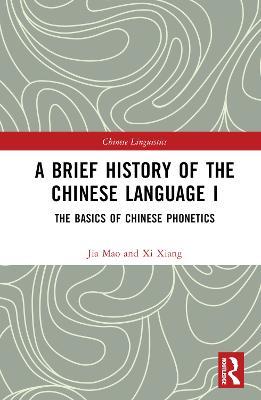 A Brief History of the Chinese Language I: The Basics of Chinese Phonetics - Xi Xiang - cover