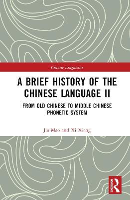 A Brief History of the Chinese Language II: From Old Chinese to Middle Chinese Phonetic System - Xi Xiang - cover