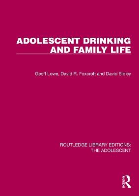 Adolescent Drinking and Family Life - Geoff Lowe,David R. Foxcroft,David Sibley - cover