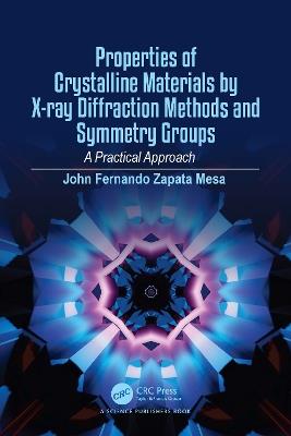 Properties of Crystalline Materials by X-ray Diffraction Methods and Symmetry Groups: A Practical Approach - John Fernando Zapata Mesa - cover