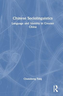 Chinese Sociolinguistics: Language and Identity in Greater China - Chunsheng Yang - cover