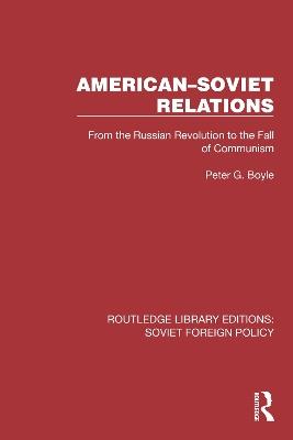 American–Soviet Relations: From the Russian Revolution to the Fall of Communism - Peter G. Boyle - cover