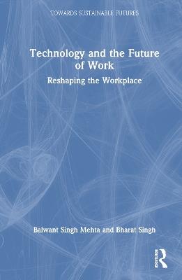 Technology and the Future of Work: Reshaping the Workplace - Balwant Singh Mehta,Bharat Singh - cover