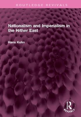 Nationalism and Imperialism in the Hither East - Hans Kohn - cover