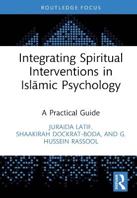 Integrating Spiritual Interventions in Islamic Psychology: A Practical Guide - Juraida Latif,Shaakirah Dockrat,G. Hussein Rassool - cover