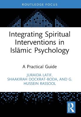 Integrating Spiritual Interventions in Islamic Psychology: A Practical Guide - Juraida Latif,Shaakirah Dockrat,G. Hussein Rassool - cover