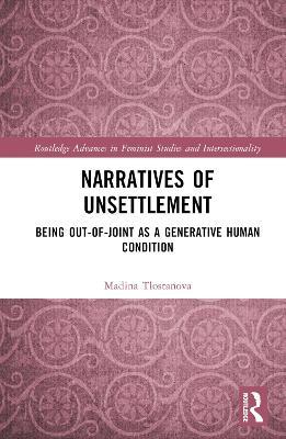 Narratives of Unsettlement: Being Out-of-joint as a Generative Human Condition - Madina Tlostanova - cover