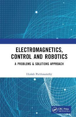 Electromagnetics, Control and Robotics: A Problems & Solutions Approach - Harish Parthasarathy - cover