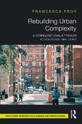 Rebuilding Urban Complexity: A Configurational Approach to Postindustrial Cities - Francesca Froy - cover