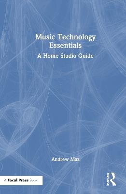 Music Technology Essentials: A Home Studio Guide - Andrew Maz - cover