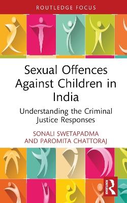 Sexual Offences Against Children in India: Understanding the Criminal Justice Responses - Sonali Swetapadma,Paromita Chattoraj - cover