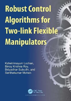 Robust Control Algorithms for Two-link Flexible Manipulators - Kshetrimayum Lochan,Binoy Krishna Roy,Bidyadhar Subudhi - cover