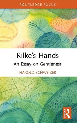 Rilke’s Hands: An Essay on Gentleness - Harold Schweizer - cover