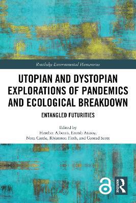 Utopian and Dystopian Explorations of Pandemics and Ecological Breakdown: Entangled Futurities - cover