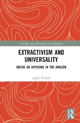Extractivism and Universality: Inside an Uprising in the Amazon - Japhy Wilson - cover