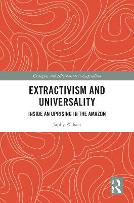 Extractivism and Universality: Inside an Uprising in the Amazon - Japhy Wilson - cover