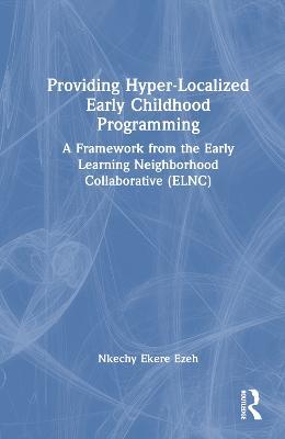 Providing Hyper-Localized Early Childhood Programming: A Framework from the Early Learning Neighborhood Collaborative (ELNC) - Nkechy Ezeh - cover