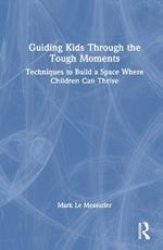 Guiding Kids Through the Tough Moments: Techniques to Build a Space Where Children Can Thrive