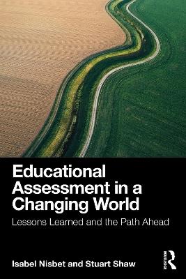 Educational Assessment in a Changing World: Lessons Learned and the Path Ahead - Isabel Nisbet,Stuart Shaw - cover