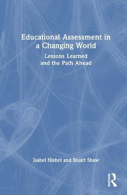 Educational Assessment in a Changing World: Lessons Learned and the Path Ahead - Isabel Nisbet,Stuart Shaw - cover
