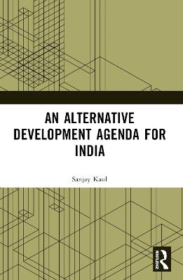 An Alternative Development Agenda for India - Sanjay Kaul - cover