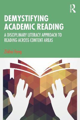 Demystifying Academic Reading: A Disciplinary Literacy Approach to Reading Across Content Areas - Zhihui Fang - cover