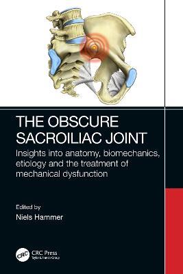 The Obscure Sacroiliac Joint: Insights into anatomy, biomechanics, etiology and the treatment of mechanical dysfunction - cover