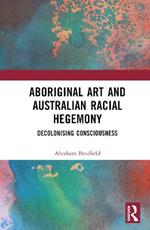 Aboriginal Art and Australian Racial Hegemony: Decolonising Consciousness