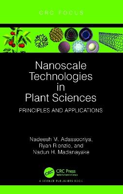 Nanoscale Technologies in Plant Sciences: Principles and Applications - Nadeesh M. Adassooriya,Ryan Rienzie,Nadun H. Madanayake - cover