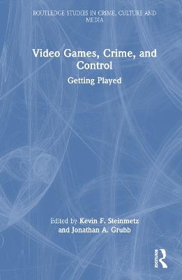 Video Games, Crime, and Control: Getting Played - cover