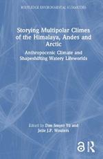 Storying Multipolar Climes of the Himalaya, Andes and Arctic: Anthropocenic Climate and Shapeshifting Watery Lifeworlds