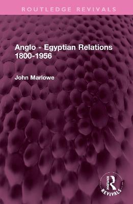 Anglo - Egyptian Relations 1800-1956 - John Marlowe - cover