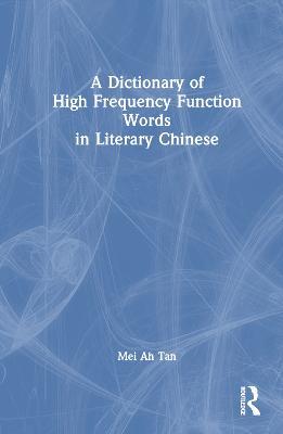A Dictionary of High Frequency Function Words in Literary Chinese - Mei Ah Tan - cover