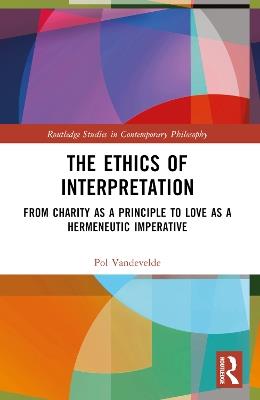 The Ethics of Interpretation: From Charity as a Principle to Love as a Hermeneutic Imperative - Pol Vandevelde - cover
